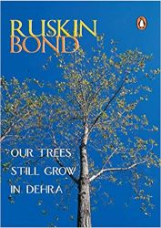 Ruskin Bond Our Trees Still Grow in Dehra